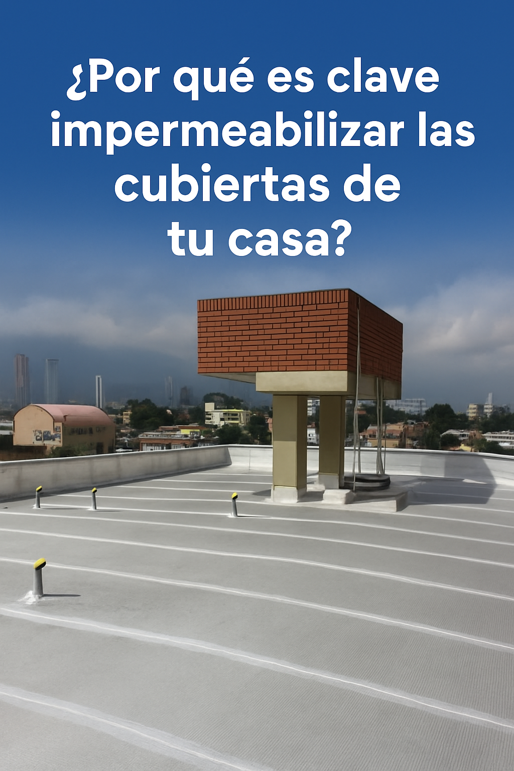 ¿Por qué es clave impermeabilizar las cubiertas de tu casa?